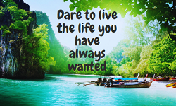 Dare to live the life you have always wanted