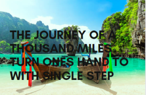 The Journey of a thousand miles Turn ones hand to with single step