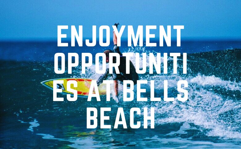 Enjoyment Opportunities At Bells Beach