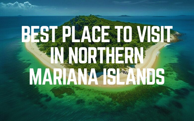 Best Place To Visit In Northern Mariana Islands