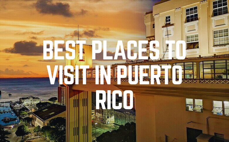 Best Places To Visit In Puerto Rico