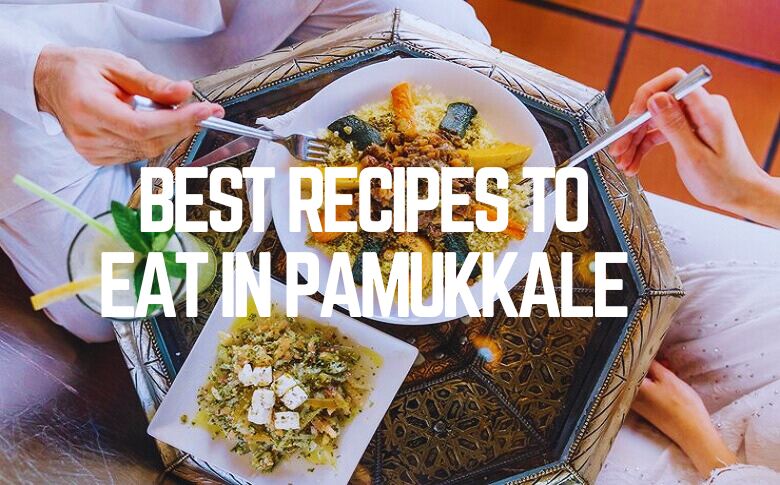 Best Recipes To Eat In Pamukkale
