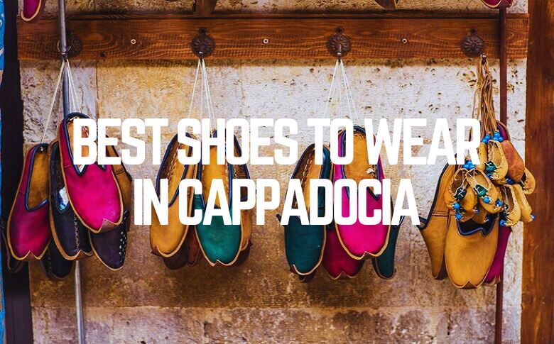 Best Shoes To Wear In Cappadocia