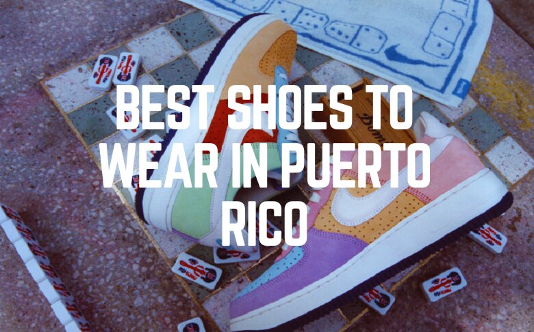 Best Shoes To Wear In Puerto Rico