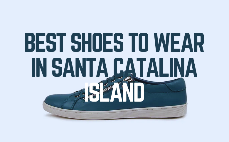 Best Shoes To Wear In Santa Catalina Island