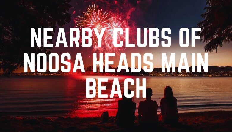 Nearby Clubs Of Noosa Heads Main Beach