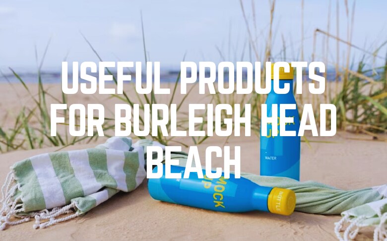 Useful Products For Burleigh Head Beach