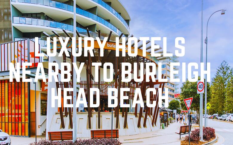 Luxury Hotels Nearby To Burleigh Head Beach