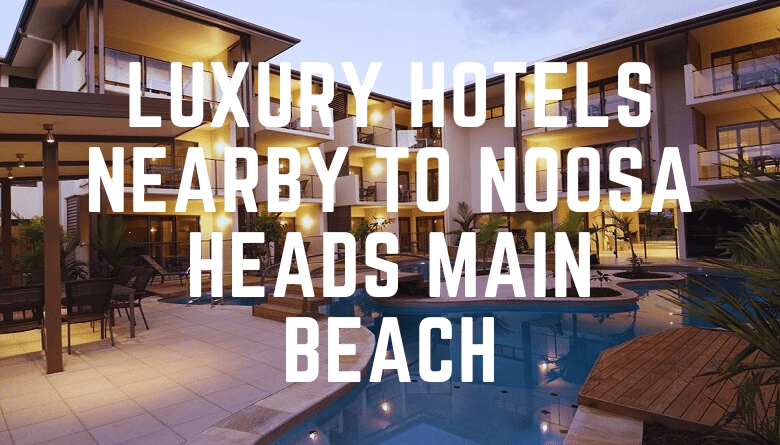 Luxury Hotels Nearby To Noosa Heads Main Beach