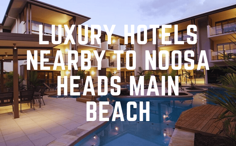 Luxury Hotels Nearby To Noosa Heads Main Beach