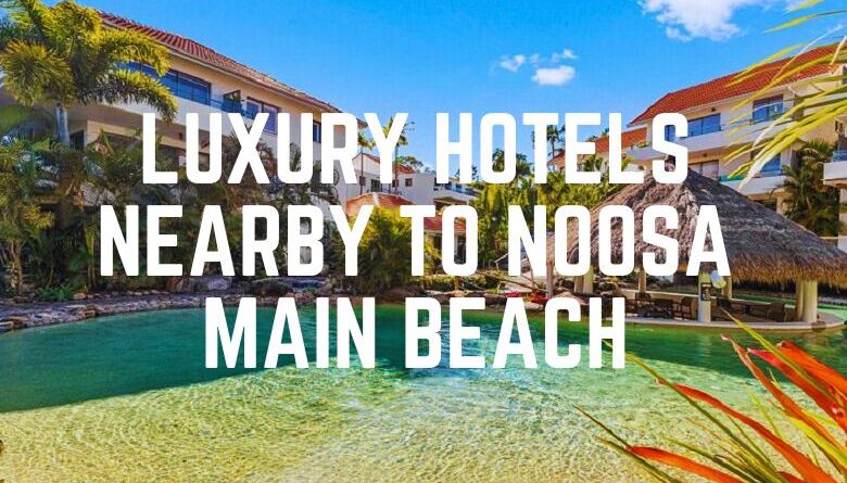 Luxury Hotels Nearby To Noosa Main Beach