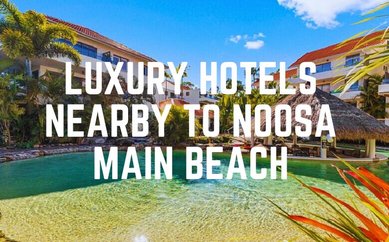 Luxury Hotels Nearby To Noosa Main Beach