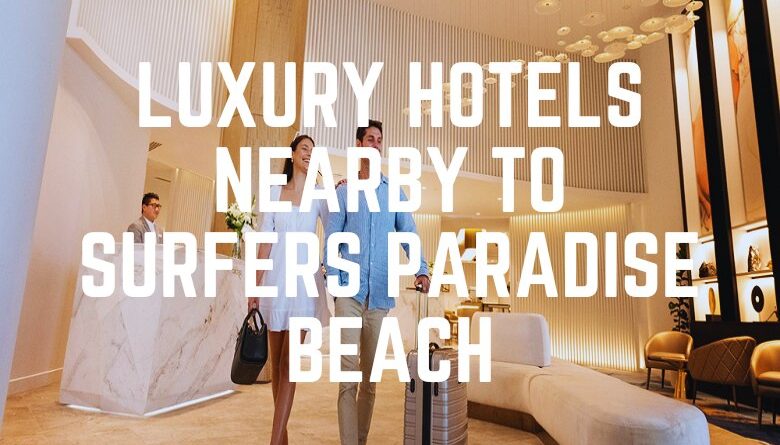 Luxury Hotels Nearby To Surfers Paradise Beach