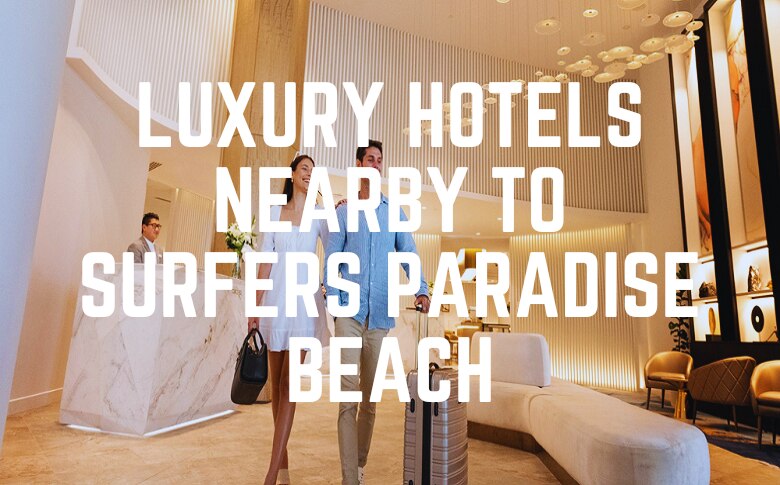 Luxury Hotels Nearby To Surfers Paradise Beach