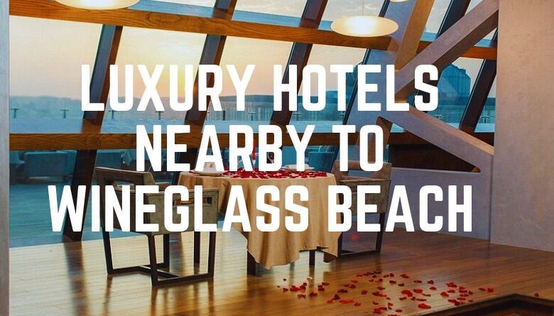 Luxury Hotels Nearby To Wineglass Beach