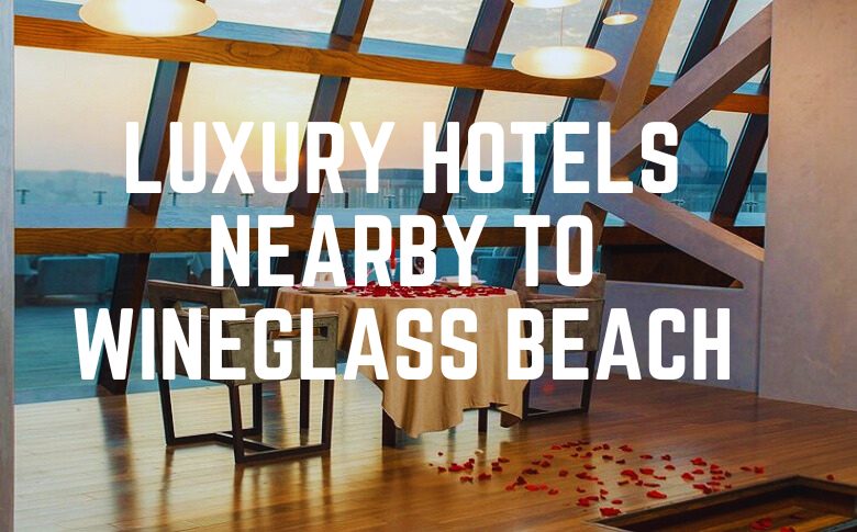 Luxury Hotels Nearby To Wineglass Beach