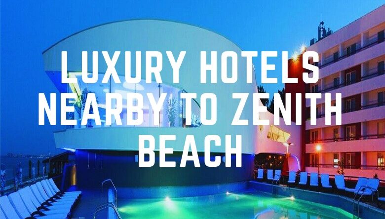 Luxury Hotels Nearby To Zenith Beach