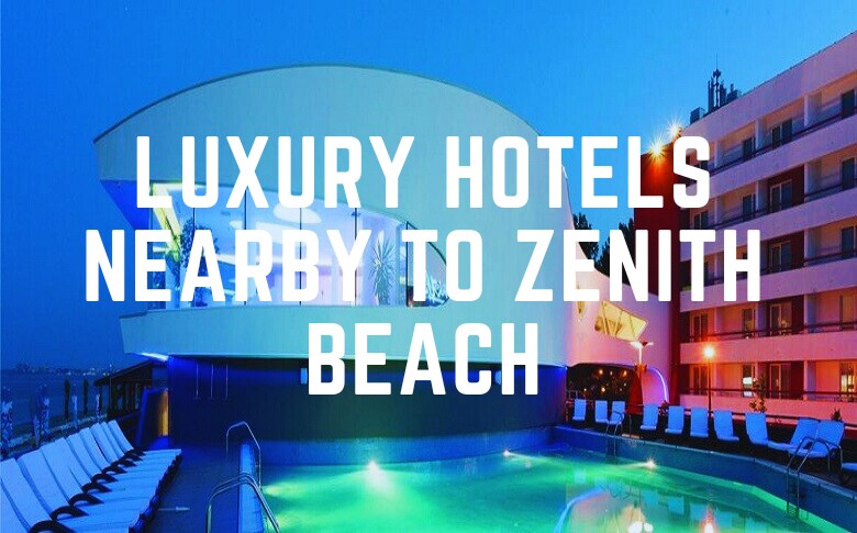 Luxury Hotels Nearby To Zenith Beach