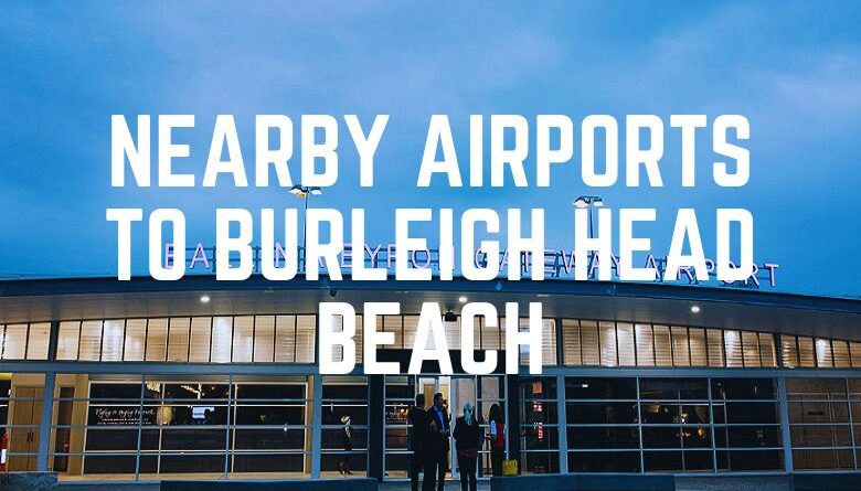 Nearby Airports To Burleigh Head Beach