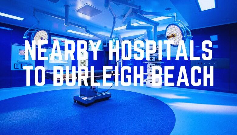 Nearby Hospitals To Burleigh Beach