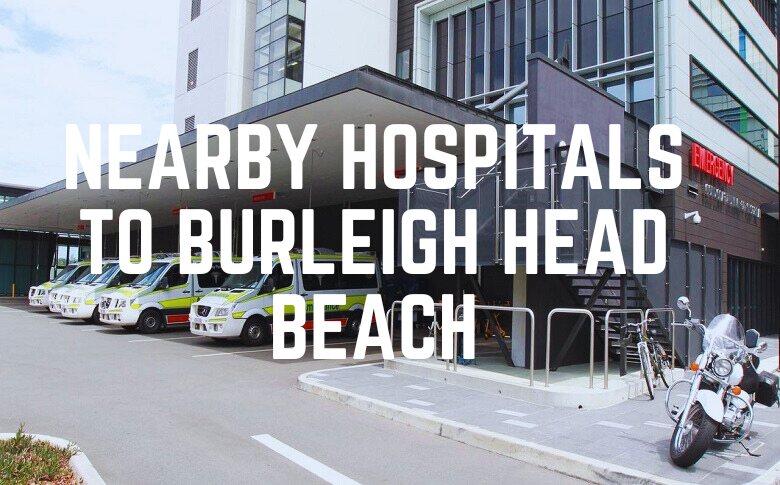 Nearby Hospitals To Burleigh Head Beach