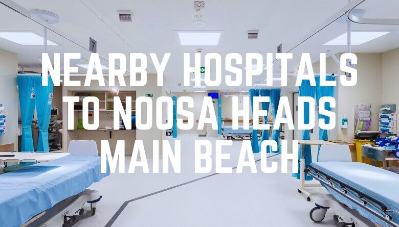 Nearby Hospitals To Noosa Heads Main Beach