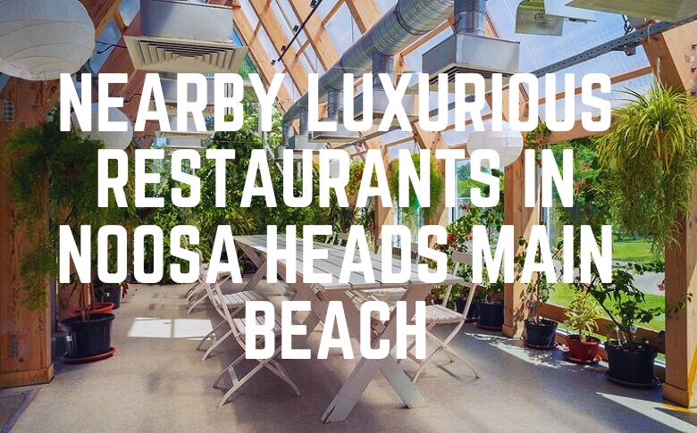 Nearby Luxurious Restaurants In Noosa Heads Main Beach