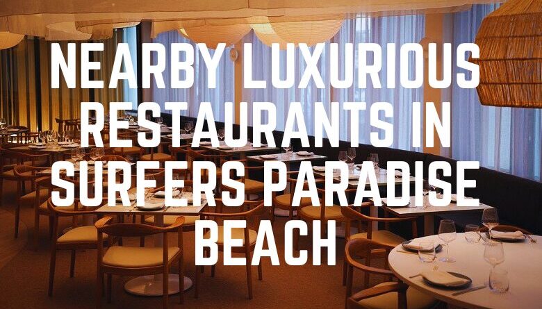 Nearby Luxurious Restaurants In Surfers Paradise Beach