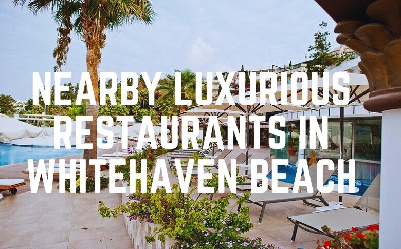 Nearby Luxurious Restaurants In Whitehaven Beach