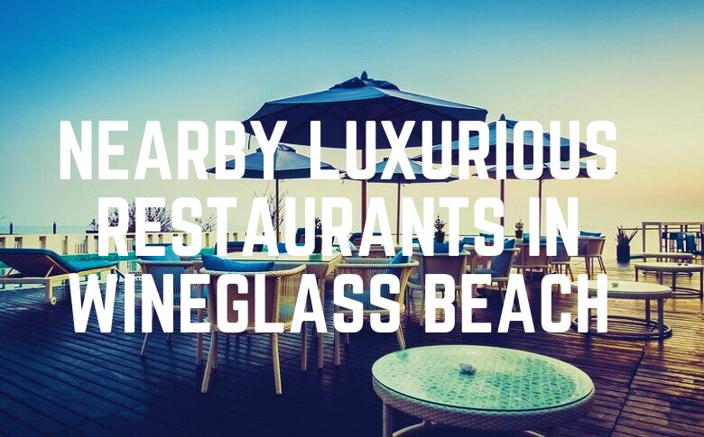 Nearby Luxurious Restaurants In Wineglass Beach