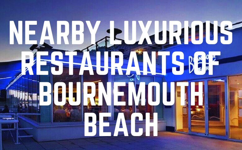 Nearby Luxurious Restaurants Of Bournemouth Beach