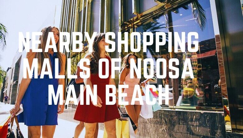 Nearby Shopping Malls Of Noosa Main Beach