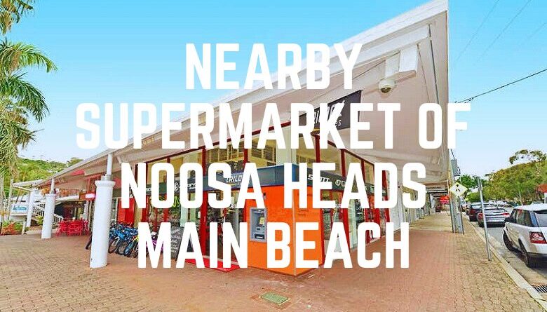 Nearby Supermarket Of Noosa Heads Main Beach