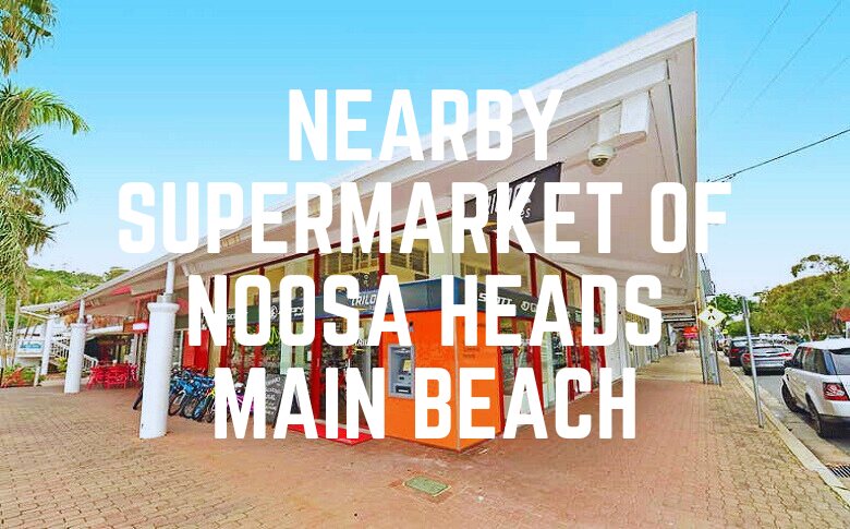 Nearby Supermarket Of Noosa Heads Main Beach