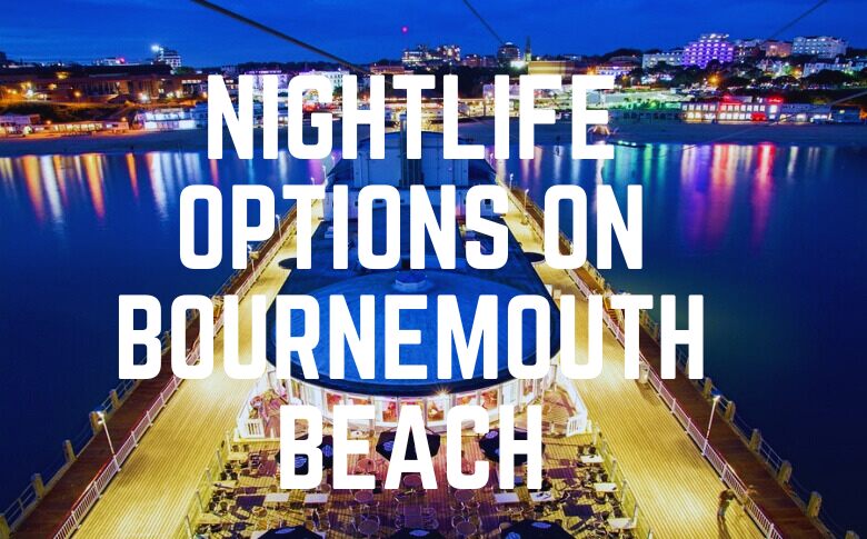 Nightlife Options On Bournemouth Beach