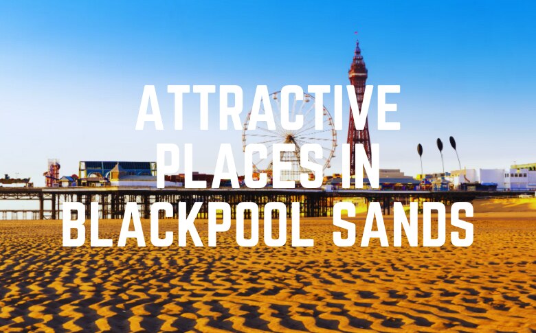 Attractive Places In Blackpool Sands