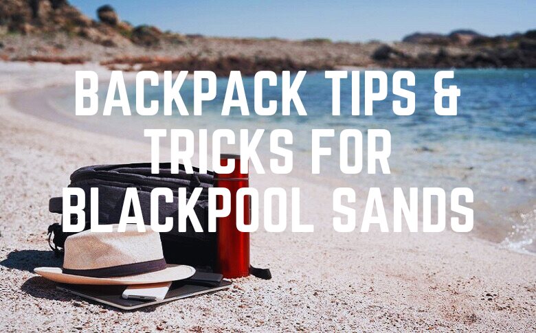 Backpack Tips & Tricks For Blackpool Sands