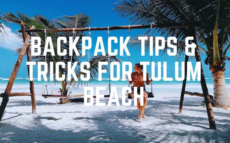 Backpack Tips & Tricks For Tulum Beach