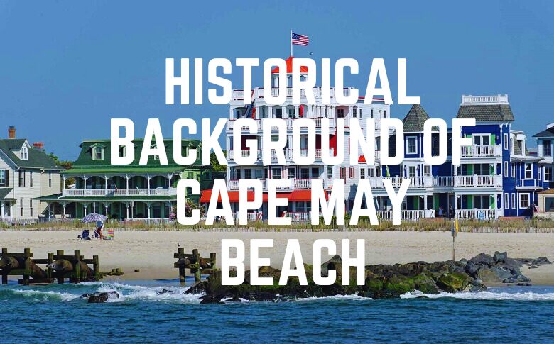 Historical Background Of Cape May Beach