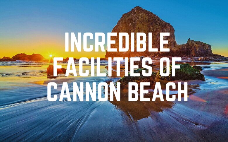 Incredible Facilities Of Cannon Beach