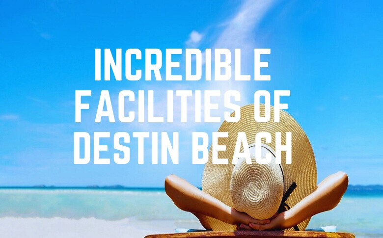 Incredible Facilities Of Destin Beach
