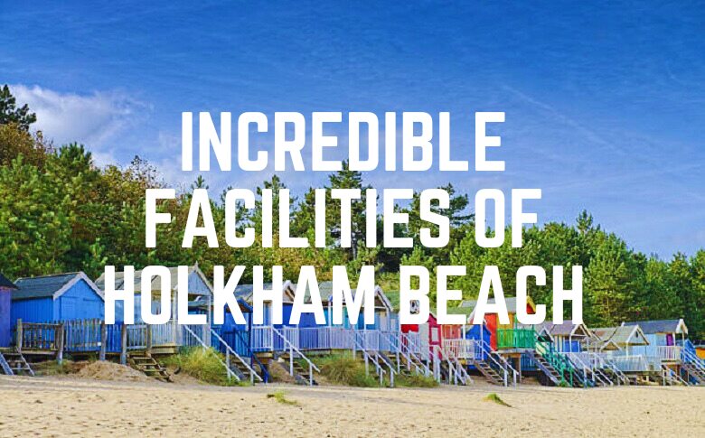 Incredible Facilities Of Holkham Beach