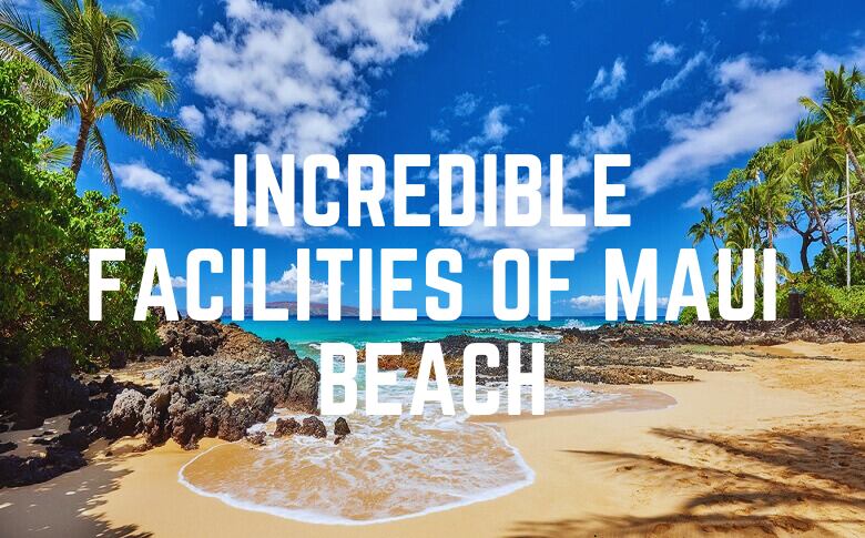 Incredible Facilities Of Maui Beach
