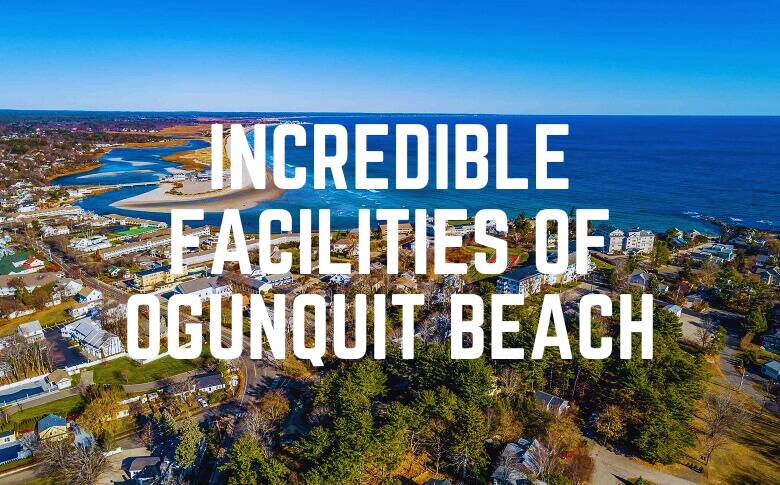 Incredible Facilities Of Ogunquit Beach