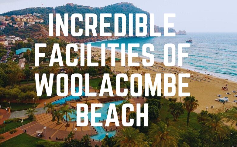 Incredible Facilities Of Woolacombe Beach