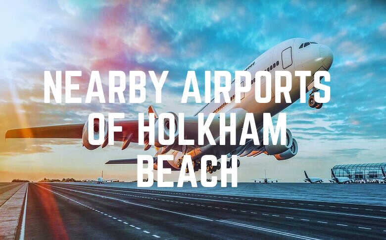Nearby Airports Of Holkham Beach