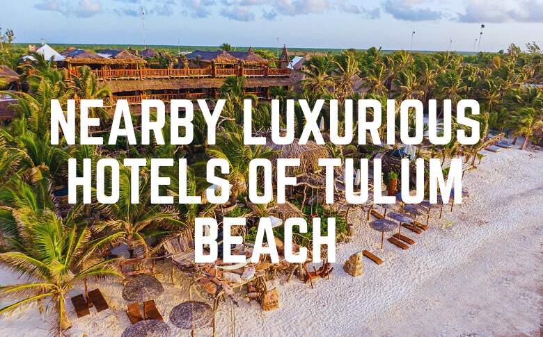 Nearby Luxurious Hotels Of Tulum Beach
