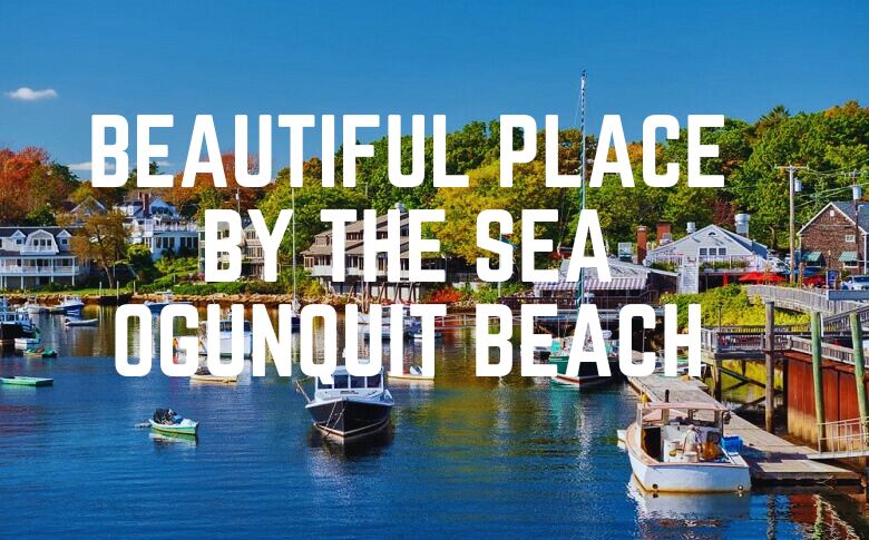 beautiful place by the sea Ogunquit Beach