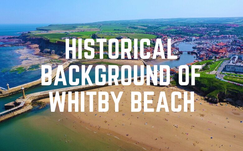 Historical background Of Whitby Beach