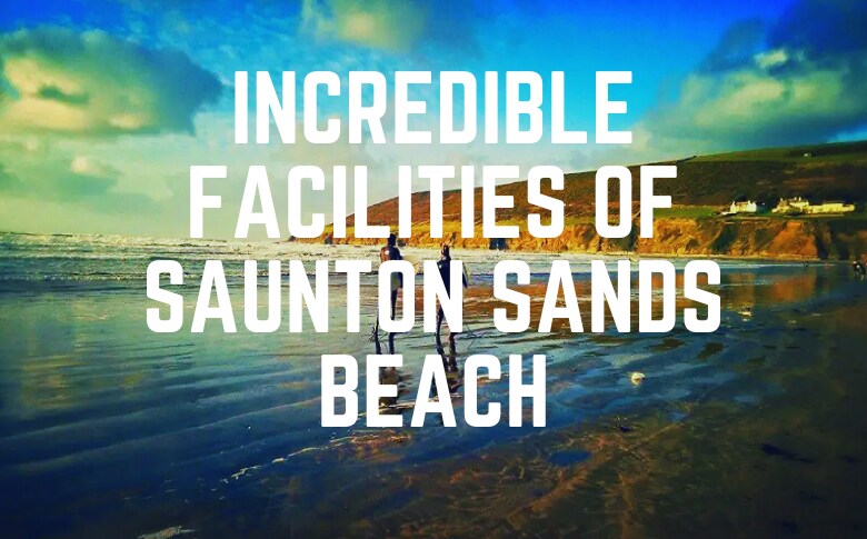 Incredible Facilities Of Saunton Sands Beach